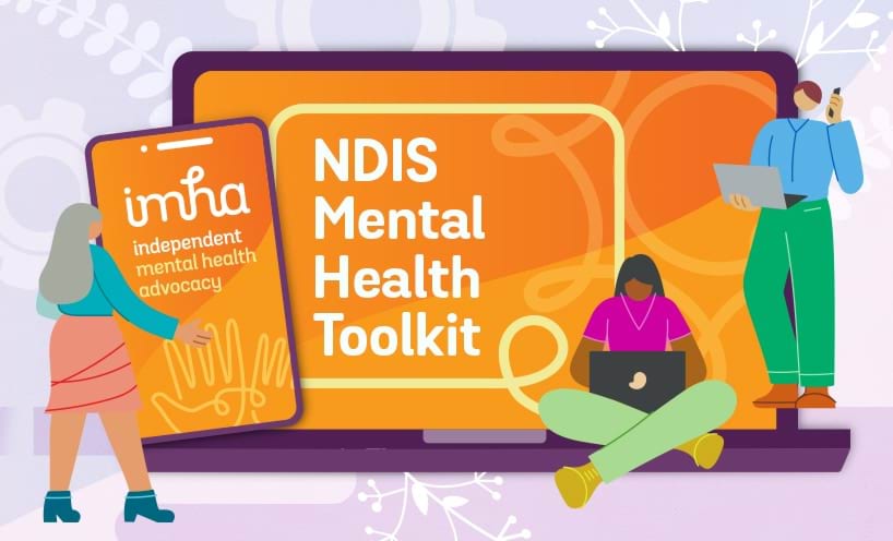 Graphic of laptop screen with the words ‘NDIS Mental Health Toolkit’, smartphone screen with the Independent Mental Health Advocacy logo held up by a person, and two people using devices.